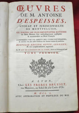 LES OEUVRES DE M. ANTOINE D'ESPEISSES, AVOCAT ET JURICONSULTE DE MONTPELLIER ; où toutes les plus importantes matières du Droit Romain sont ...