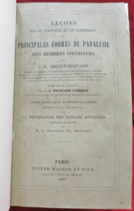 Leçons sur le diagnostic et le traitement des principales formes de paralysie des membres inférieurs. Par C.-E. BROWN-SEQUARD. Traduites de l'anglais par le Dr Richard Gordon. Seconde Edition, revue et annotée par l'Auteur précédée d'une Introduction sur LA PHYSIOLOGIE DES ACTIONS REFLEXES empruntée aux Leçons de M. le Professeur Ch. Rouget.