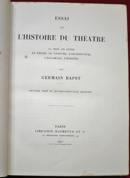 Essai sur l'Histoire du Théâtre. La mise en scène, Le décor, Le costume, L'architecture, L'éclairage, L'hygiène. Par Germain Bapst. Ouvrage orné de ...