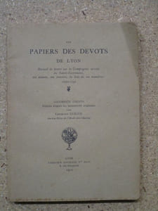 Les papiers des dévôts de Lyon : recueil de textes sur la Compagnie secrète du Saint-Sacrement, ses statuts, ses annales, la liste de ses membres, 1630-1731.