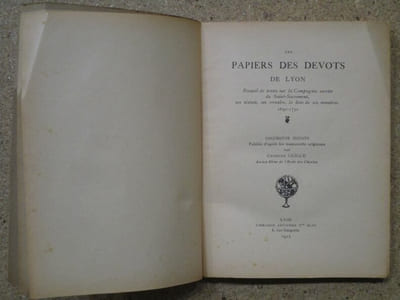 Les papiers des dévôts de Lyon : recueil de textes sur la Compagnie secrète du Saint-Sacrement, ses statuts, ses annales, la liste de ses membres, 1630-1731.
