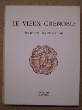 Le Vieux Grenoble : ses pierres et son âme, ses artistes, ses trésors d'art (3 volumes).. FONVIEILLE René / AVEZOU Robert / BASSETTE Louis / BOCQUET ...