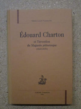 Edouard Charton et l'invention du Magasin pittoresque (1833-1870).. AURENCHE Marie-Laure