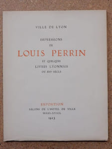 Impressions de LOUIS PERRIN et quelques livres lyonnais du XVIe siècle : exposition salons de l'Hôtel de Ville, ville de Lyon, mars-avril 1923.