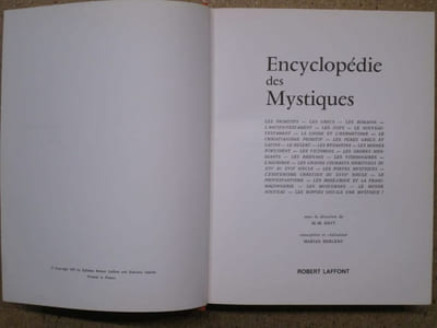 ENCYCLOPEDIE DES MYSTIQUES : les primitifs, les Grecs, les Romains, l'Ancien Testament, les Juifs, le Nouveau Testament, la gnose et l'hermétisme, le christianisme primitif, les pères grecs et latins, le Désert, les Byzantins, les moines d'occident, les Victorins, les ordres mendiants, les Rhénans, les visionnaires, l'alchimie, les grands courants spirituels du XIVe au XVIIe siècle, les poètes mystiques, l'ésotérisme chrétien du XVIIIe siècle, le protestantisme, les rose-croix et la franc-maçonnerie, les musulmans, le monde nouveau, les hippies ont-ils une mystique ?
