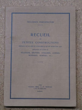 Recueil de petites constructions datant de la fin du XVIIIe siècle et du début du XIXe empruntés aux oeuvres de Bélanger, Bruyère, Chalgrin, Ledoux, ...