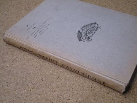 Iconographie calvinienne, ouvrage dédié à l'Université de Genève par E. Doumergue, doyen de la faculté libre de théologie protestante de Monauban et ...