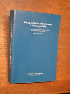 Dictionnaire des peintres à Montmartre. Peintres, sculpteurs, graveurs, dessinateurs, illustrateurs, plasticiens aux XIXè et XXè siècles.