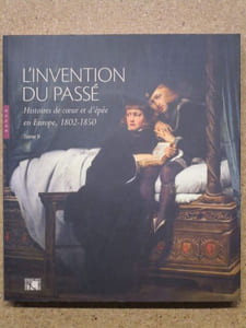 L'invention du passé : histoires de coeur et d'épée en Europe, 1802-1850. Tome II.