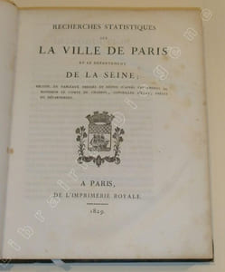 Recherches Statistiques sur la ville de Paris et le Département de la Seine ; Recueil de tableaux dressés et réunis d'après les ordres de Monsieur le comte de Chabrol, Conseiller d'Etat, Préfet du Département.