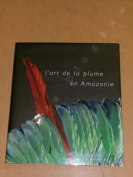 L'art de la plume en Amazonie.. COLLECTIF