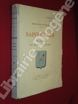 Souvenirs du Passé. SAINT-GILLES. Sa légende. Son Abbaye. Ses Coutumes. Avec cent quatre-vingt-dix illustrations dont deux en couleurs.. ...