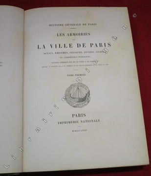 Histoire générale de Paris : Les Armoiries de la Ville de Paris. Sceaux, Emblèmes, Couleurs, Devises, Livrées et Cérémonies publiques (3 volumes).. ...