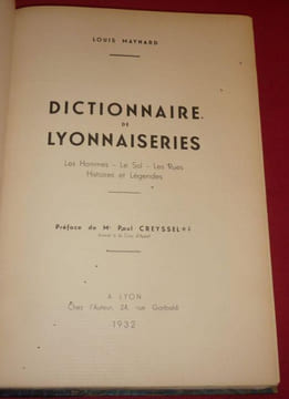 Dictionnaire de Lyonnaiseries. Les Hommes, Le Sol, Les Rues, Histoires et Légendes. Préface de Me Paul Creyssel (4 volumes).. MAYNARD, Louis. 