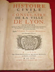 Histoire Civile ou Consulaire de la Ville de LYON, justifiée par Chartres, Titres, Chroniques, Manuscrits, Autheurs Anciens & Modernes, & autres Preuves, avec la Carte de la Ville, comme elle étoit il y a environ deux siècles. Par le P. Claude François Ménestrier, de la Compagnie de Jesus.