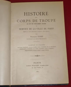 Histoire des Corps de Troupe qui ont spécialement chargés du Service de la Ville de Paris depuis son Origine jusqu'à nos Jours.