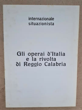 GLI OPERAI D'ITALIA E LA RIVOLTA DI REGGIO CALABRIA. INTERNATIONALE SITUATIONNISTE
INTERNAZIONALE SITUAZIONISTA