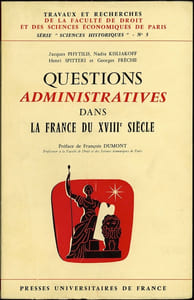QUESTIONS ADMINISTRATIVES DANS LA FRANCE DU XVIIIeSIÈCLE, Travaux de Recherches de la Faculté de Droit et de Sciences Économiques de Paris, n°5, Préface de François Dumont