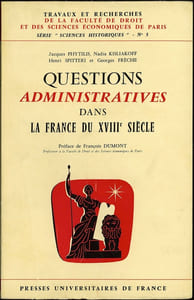 QUESTIONS ADMINISTRATIVES DANS LA FRANCE DU XVIIIeSIÈCLE, Travaux de Recherches de la Faculté de Droit et de Sciences Économiques de Paris, n°5, Préface de François Dumont