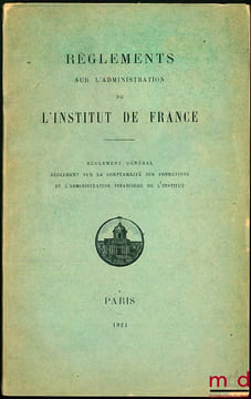 Règlements sur l’administration et l’Institut de France: Règlement général; Règlement sur la comptabilité des fondations et l’administration ...