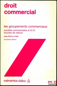 DROIT COMMERCIAL: LES GROUPEMENTS COMMERCIAUX, Sociétés commerciales et G.I.E. – Bourses de valeurs, 12eéd., coll. Mémentos Dalloz. LE GALL ...