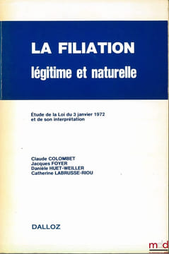 LA FILIATION LÉGITIME ET NATURELLE, Étude de la Loi du 3 janvier 1972 et de son interprétation. COLOMBET (Claude), FOYER (Jacques), HUET-WEILLER ...