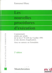 LES NOUVELLES PROCÉDURES D’EXÉCUTION, Commentaire article par article de la loi n°91-650 du 9 juillet 1991 et des décrets d’application. Avec en annexe un formulaire, 2èmeéd., coll. Textes d’actualité commentés