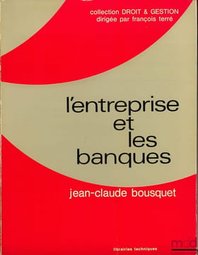 L’ENTREPRISE ET LES BANQUES, coll. Droit & gestion dirigée par F. Terré. BOUSQUET (Jean-Claude)