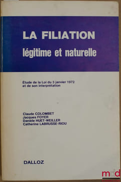LA FILIATION LÉGITIME ET NATURELLE, Étude de la Loi du 3 janvier 1972 et de son interprétation. COLOMBET (C.), FOYER (J.), HUET-WEILLER (D.) et ...