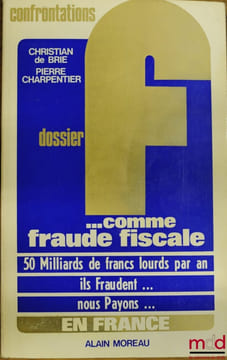 DOSSIER F… COMME FRAUDE FISCALE, coll. Confrontations. BRIE (Christian de) et CHARPENTIER (Pierre)