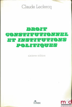 DROIT CONSTITUTIONNEL ET INSTITUTIONS POLITIQUES, 6eéd.. LECLERCQ (Claude)