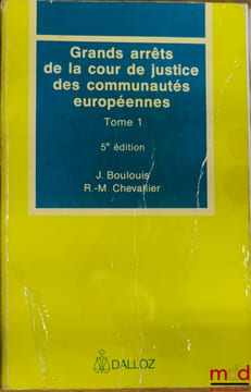 GRANDS ARRÊTS DE LA COUR DE JUSTICE DES COMMUNAUTÉS EUROPÉENNES, t. 1: Caractères généraux du droit communautaire, droit institutionnel, contrôle ...