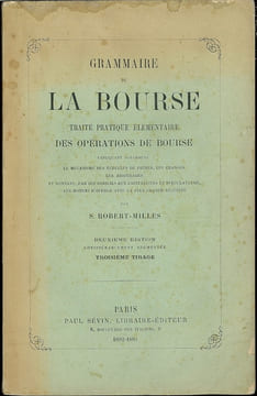 LA GRAMMAIRE DE LA BOURSE, TRAITÉ PRATIQUE ÉLÉMENTAIRE DES OPÉRATIONS DE BOURSE, 2eéd. considérablement augmentée, 3e tirage. ROBERT-MILLES (S.)