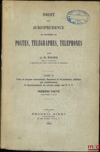 DROIT ET JURISPRUDENCE EN MATIÈRE DE POSTES, TÉLÉGRAPHES, TÉLÉPHONE, t.I: Le service public, l’Administration et le Personnel des P.T.T.; t.II, 1reet 2eparties: Voies et moyens contractuels, financiers et de puissance publique qui conditionnent le fonctionnement du service public des P.T.T.
