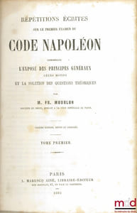 RÉPÉTITIONS ÉCRITES SUR LE PREMIER EXAMEN DE CODE NAPOLÉON CONTENANT L’EXPOSÉ DES PRINCIPES GÉNÉRAUX, LEURS MOTIFS ET LA SOLUTION DES QUESTIONS THÉORIQUES, t.I, 6eéd. revue et corrigée, t.II et III, 5eéd.