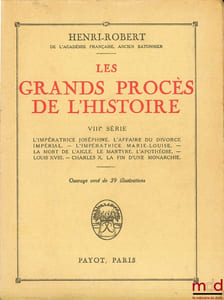 LES GRANDS PROCÈS DE L’HISTOIRE, VIIIème série, orné de 39 illustrations: L’impératrice Joséphine. L’affaires du divorce impérial. L’impératrice Marie-Louise. La mort de l’Aigle. Le martyre. L’apothéose. Louis XVIII. Charles X. La fin d’une monarchie.
