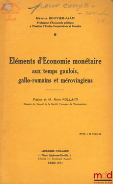 ÉLÉMENTS D’ÉCONOMIE MONÉTAIRE AUX TEMPS GAULOIS, GALLO-ROMAINS ET MÉROVINGIENS. BOUVIER-AJAM (Maurice)
