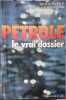 PÉTROLE - LE VRAI DOSSIER. PILE (Gérard) et CUBERTAFOND (Alain)
