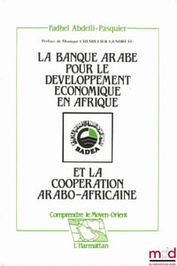 LA BANQUE ARABE POUR LE DÉVELOPPEMENT ÉCONOMIQUE EN AFRIQUE ET LA COOPÉRATION ARABO-AFRICAINE, coll. Comprendre le Moyen-Orien