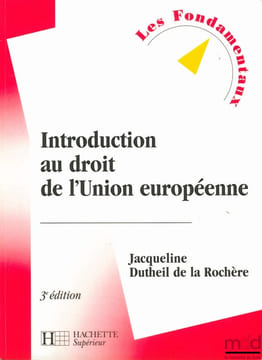 INTRODUCTION AU DROIT DE L’UNION EUROPÉENNE, 3èmeéd., coll. Les Fondamentaux n°57. DUTHEIL DE LA ROCHÈRE (Jacqueline)