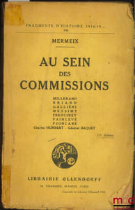 AU SEIN DES COMMISSIONS. Millerand, Briand, Galliéni, Messimy, Freycinet, Painlevé, Poincaré, Charles Humbert - Général Baquet - coll. Fragments d’histoire 1914-19……, t. VII, 15èmeéd.