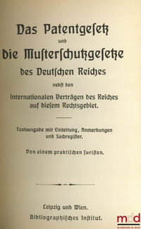 DAS PATENTGESETZ UND DIE MUSTERSCHUTZGESETZE DES DEUTSCHEN REICHES nebst den internationalen Verträgen des Reiches auf diesem Rechtsgebiet. Textausgabe mit Einleitung, Anmerkungen und Sachregister. Von einem praktischen Juristen, coll. Meyers Volksbücher