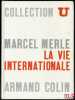 LA VIE INTERNATIONALE, coll. U, série Société politique, 3èmeéd. revue et mise à jour. MERLE (Marcel)