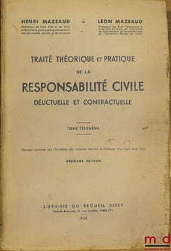 TRAITÉ THÉORIQUE ET PRATIQUE DE LA RESPONSABILITÉ CIVILE DÉLICTUELLE ET CONTRACTUELLE, Préface H. Capitant, 2eéd., t.3 [seul]. MAZEAUD (Henri) et ...