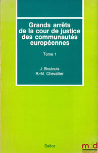 GRANDS ARRÊTS DE LA COUR DE JUSTICE DES COMMUNAUTÉS EUROPÉENNES, t. 1: Caractères généraux du droit communautaire, droit institutionnel, contrôle juridictionnel