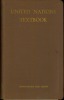 UNITED NATIONS TEXTBOOK. Texts of Important U.N. documents with Annotations, including Constitution of International Labour Organization and Texts of ...