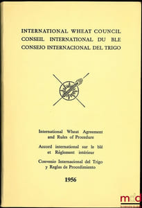 ACCORD INTERNATIONAL SUR LE BLÉ 1956 ET RÈGLEMENT INTÉRIEUR DU CONSEIL INTERNATIONAL DU BLÉ (exemplaire trilingue anglais - français - espagnol)