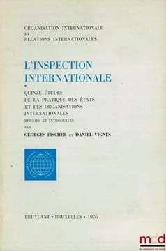 L’INSPECTION INTERNATIONALE. Quinze études de la pratique des États et des Organisations internationales réunies et introduites par (…), coll. ...