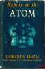 REPORT ON THE ATOM.WHAT YOU SHOULD KNOW ABOUT ATOMIC ENERGY. DEAN (Gordon)