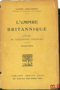 L’EMPIRE BRITANNIQUE. Étude de géographie coloniale, 2èmeéd.